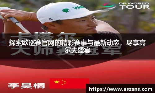 探索欧巡赛官网的精彩赛事与最新动态，尽享高尔夫盛宴