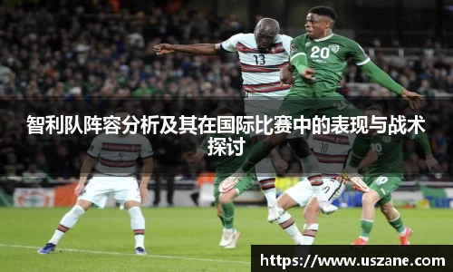 智利队阵容分析及其在国际比赛中的表现与战术探讨