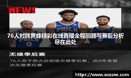 76人对阵黄蜂精彩在线直播全程回顾与赛后分析尽在此处