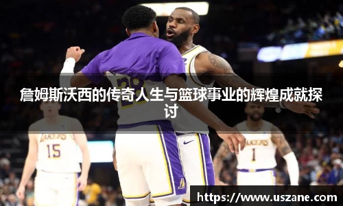 詹姆斯沃西的传奇人生与篮球事业的辉煌成就探讨