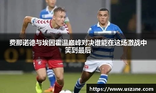 费那诺德与埃因霍温巅峰对决谁能在这场激战中笑到最后