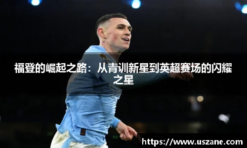 福登的崛起之路：从青训新星到英超赛场的闪耀之星