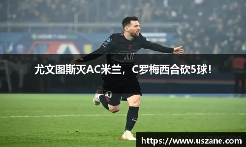 尤文图斯灭AC米兰，C罗梅西合砍5球！