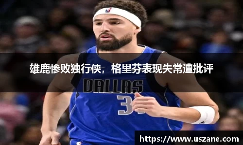 雄鹿惨败独行侠，格里芬表现失常遭批评